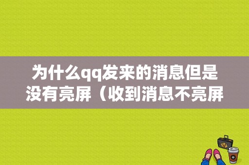 为什么qq发来的消息但是没有亮屏（收到消息不亮屏幕）